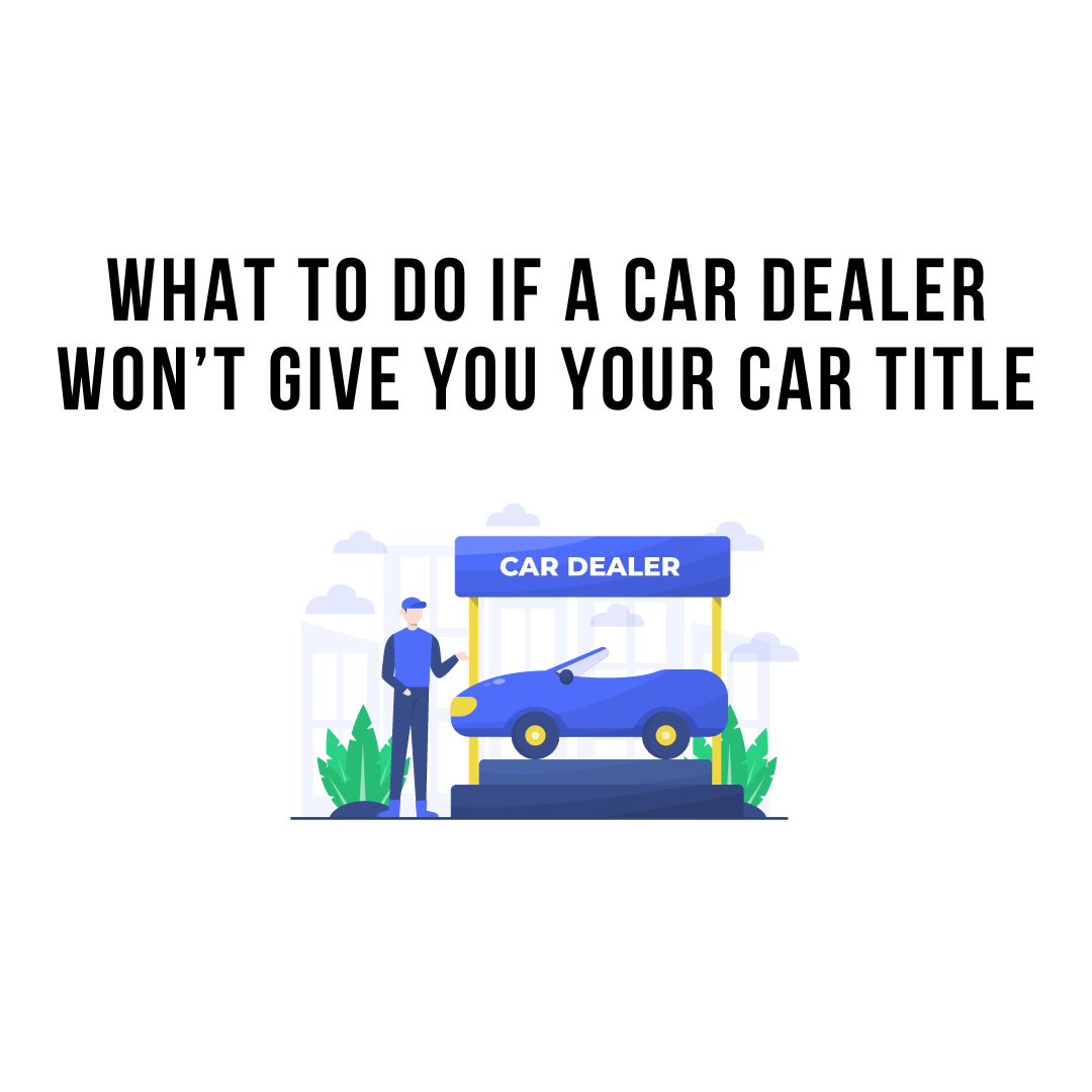 What To Do If A Car Dealer Won’t Give You Your Car Title
