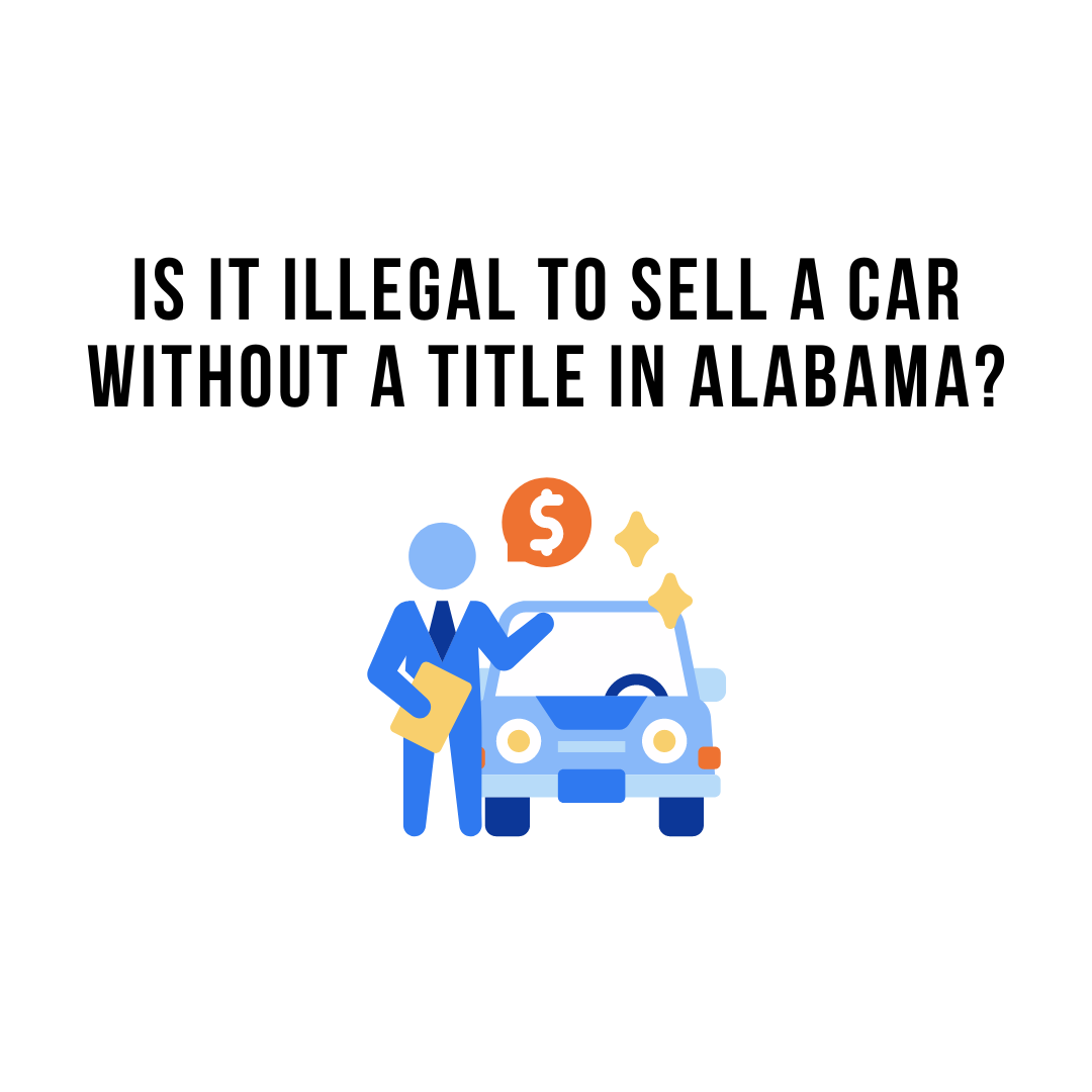 Is it Illegal to Sell a Car Without a Title in Alabama?