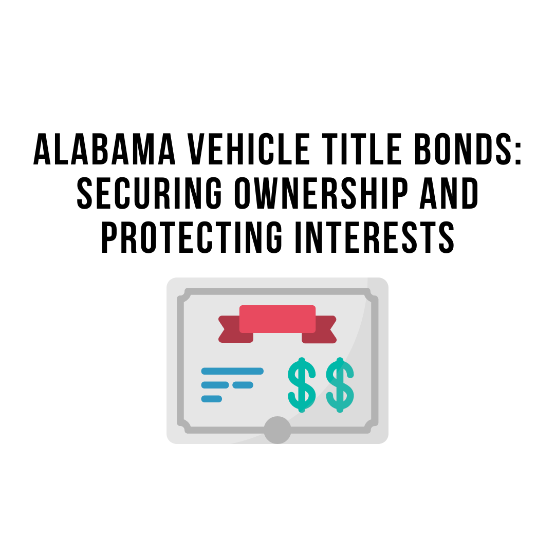 Alabama Vehicle Title Bonds: Securing Ownership and Protecting Interests